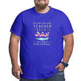 We¡¯re More Than Just Teacher Friends We¡¯re Like A Really Small Gang Big Size Men's T-shirt