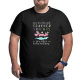 We¡¯re More Than Just Teacher Friends We¡¯re Like A Really Small Gang Big Size Men's T-shirt